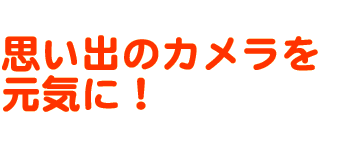 思い出のカメラを元気に！